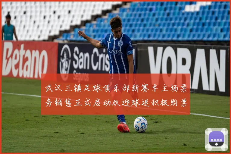 武汉三镇足球俱乐部新赛季主场票务销售正式启动欢迎球迷积极购票支持球队