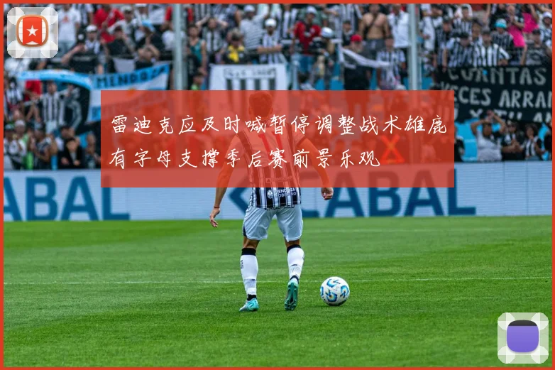 雷迪克应及时喊暂停调整战术雄鹿有字母支撑季后赛前景乐观