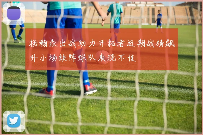 杨瀚森出战助力开拓者近期战绩飙升小杨缺阵球队表现不佳