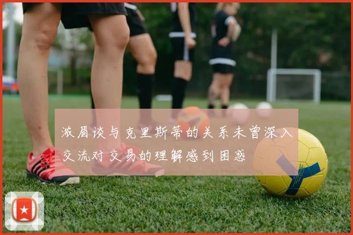 浓眉谈与克里斯蒂的关系未曾深入交流对交易的理解感到困惑