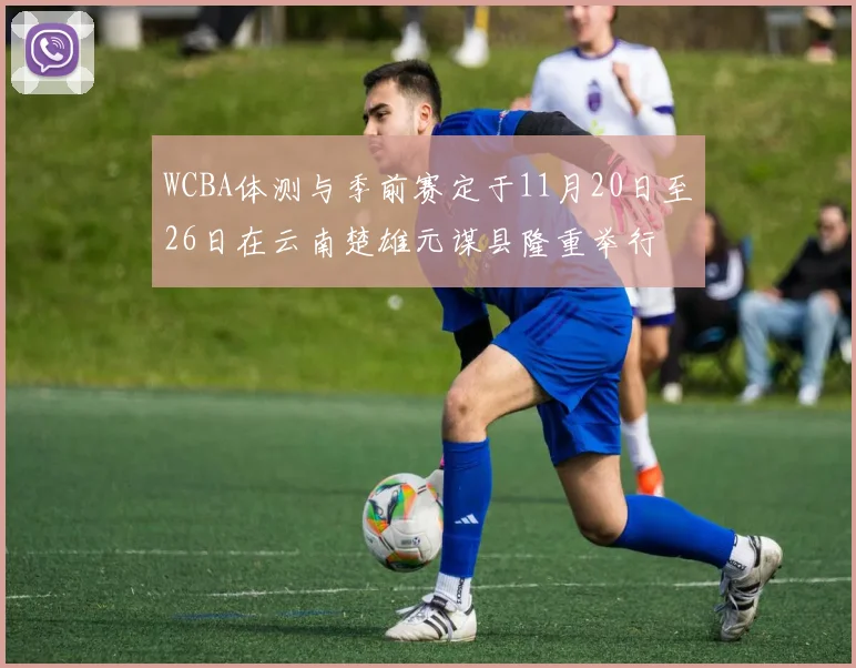 WCBA体测与季前赛定于11月20日至26日在云南楚雄元谋县隆重举行